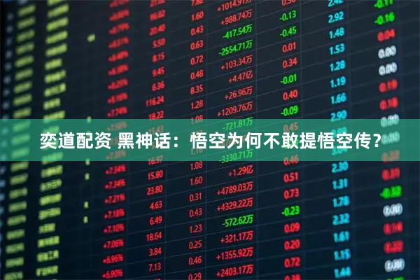 奕道配资 黑神话：悟空为何不敢提悟空传？